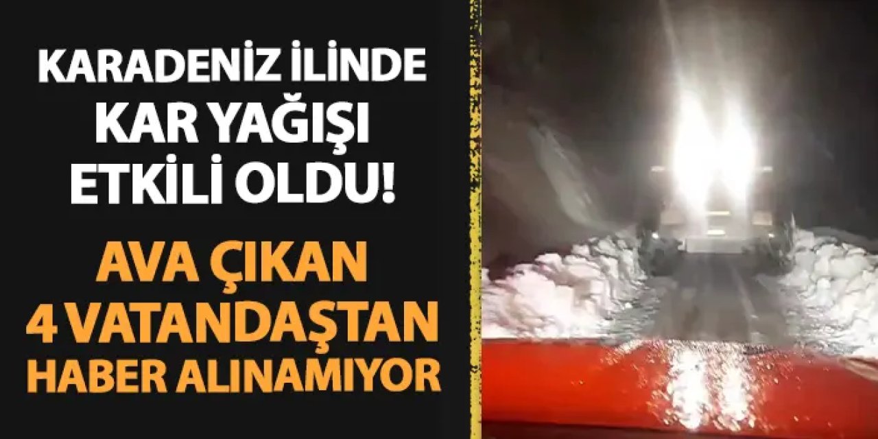 Karadeniz ilinde kar yağışı etkili oldu! Ava çıkan 4 kişiden haber alınamıyor