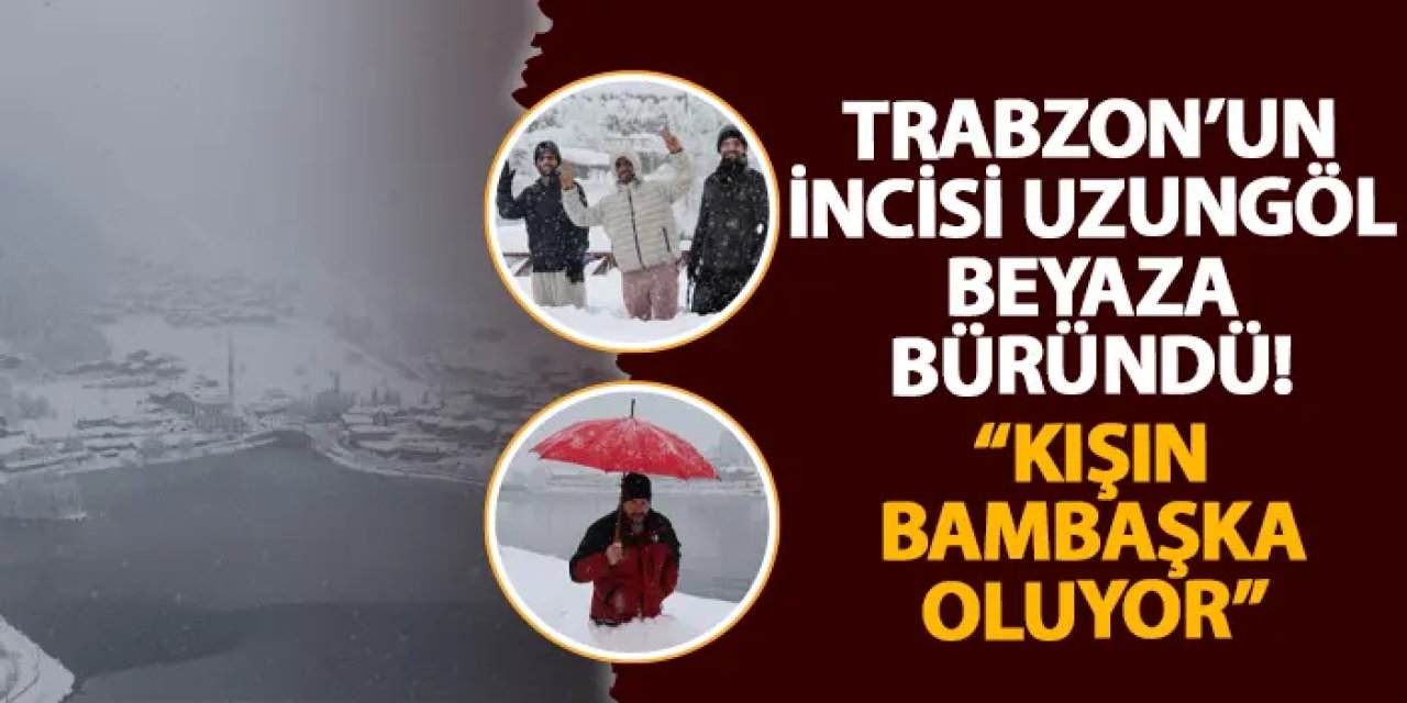 Trabzon’un incisi Uzungöl beyaza büründü! “Kışın bambaşka oluyor”