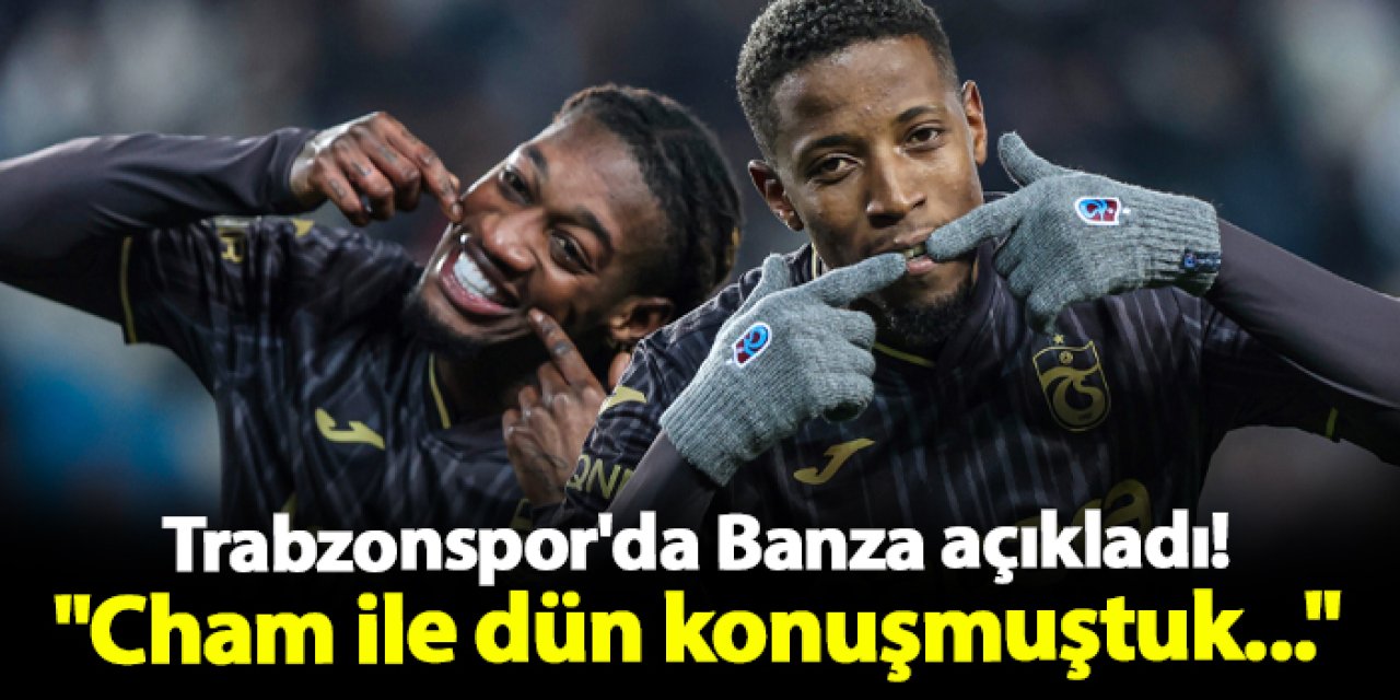 Trabzonspor'da Banza açıkladı! "Cham ile dün konuşmuştuk..."