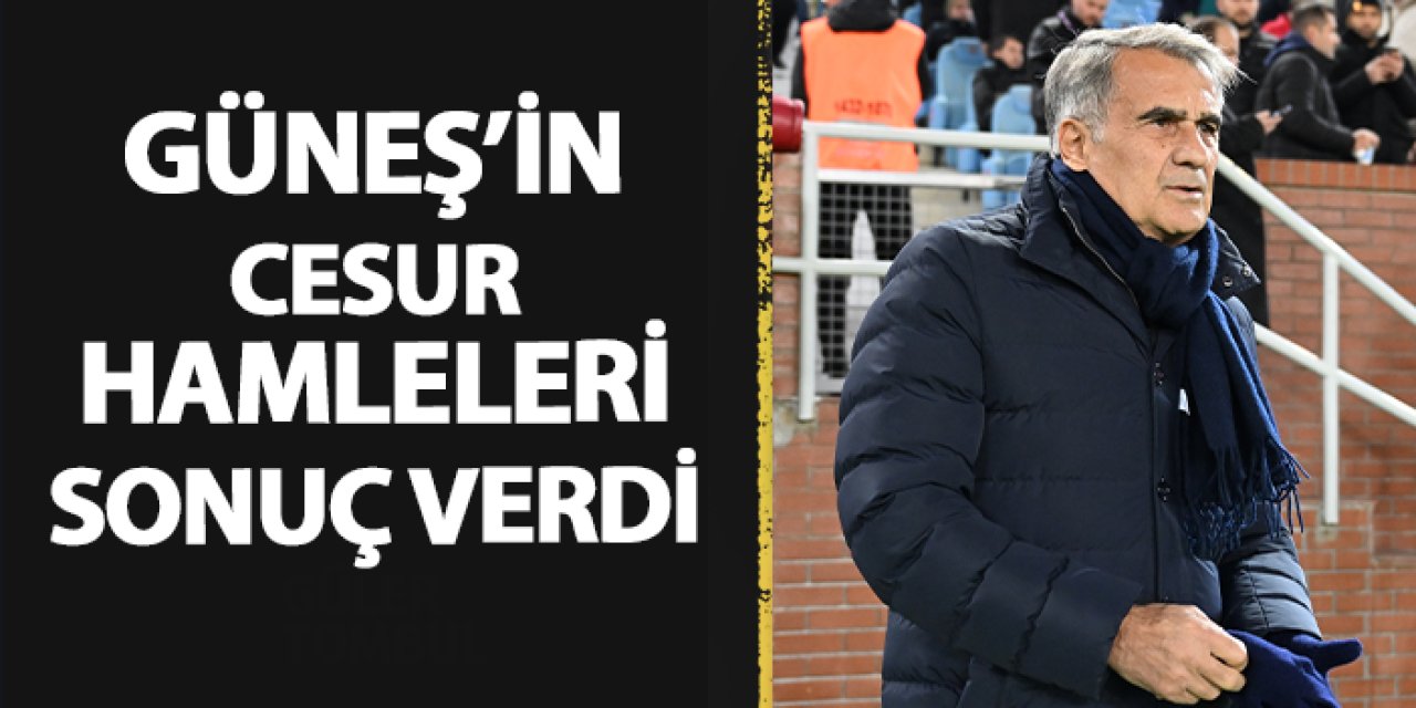 Trabzoınspor'da Güneş'in cesur hamleleri sonuç verdi