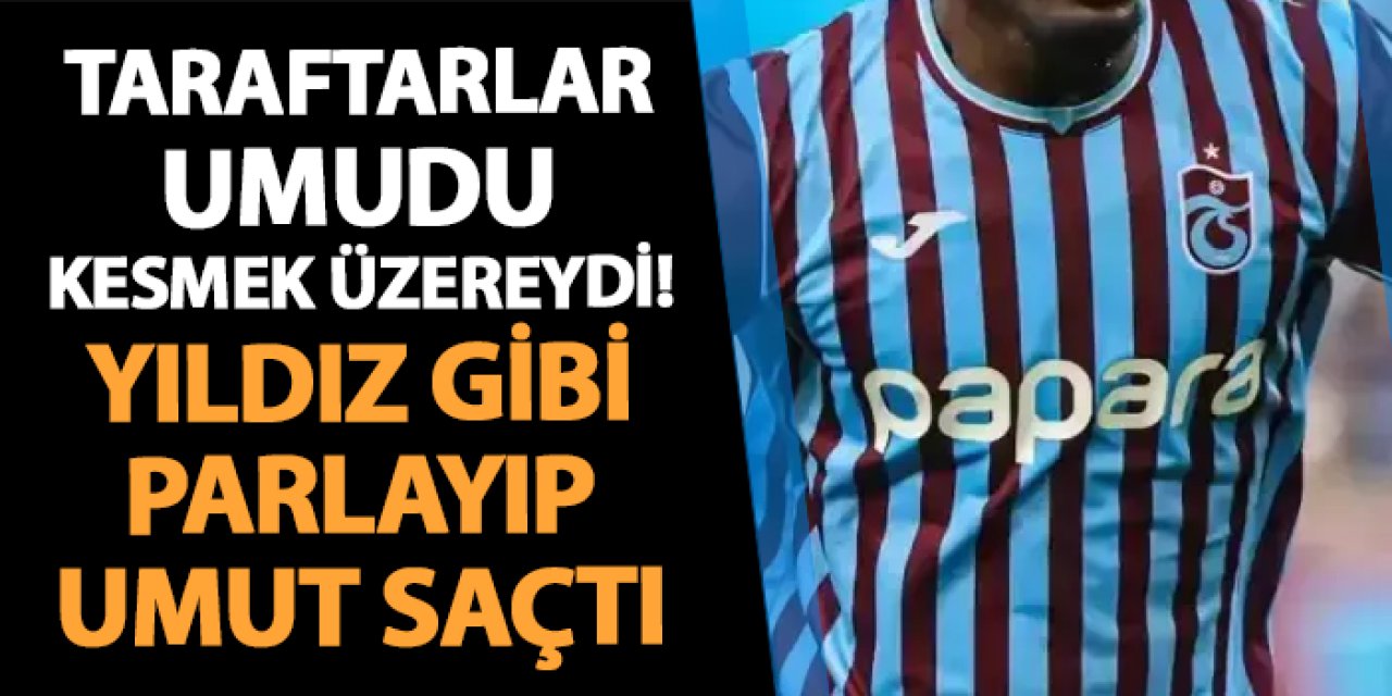 Trabzonspor'da taraftarlar umudu kesmek üzereydi! Yıldız gibi parlayıp umut saçtı