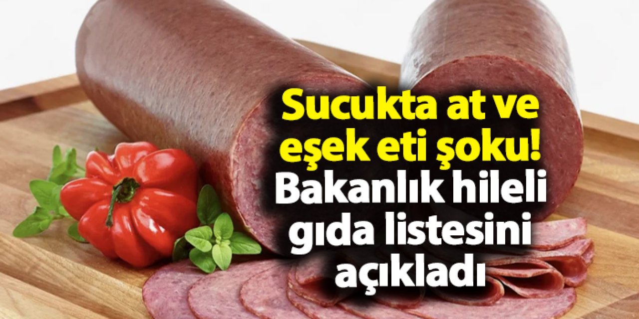 Sucukta at ve eşek eti şoku! Bakanlık hileli gıda listesini açıkladı