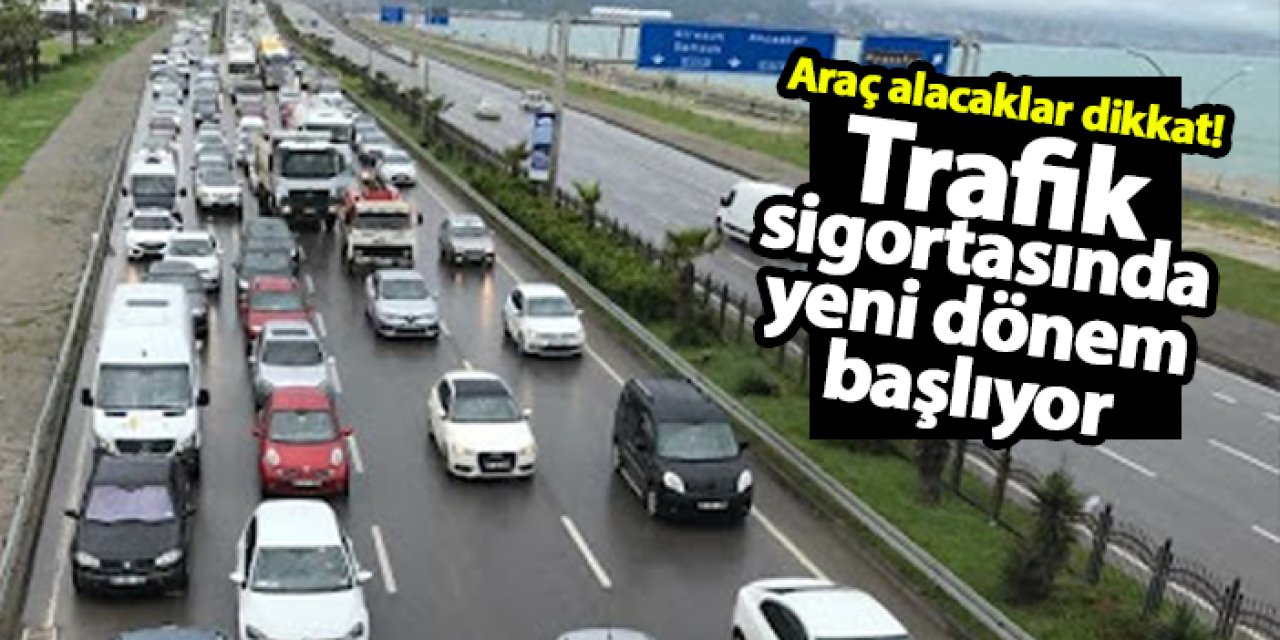 Araç alacaklar dikkat! Trafik sigortasında yeni dönem başlıyor