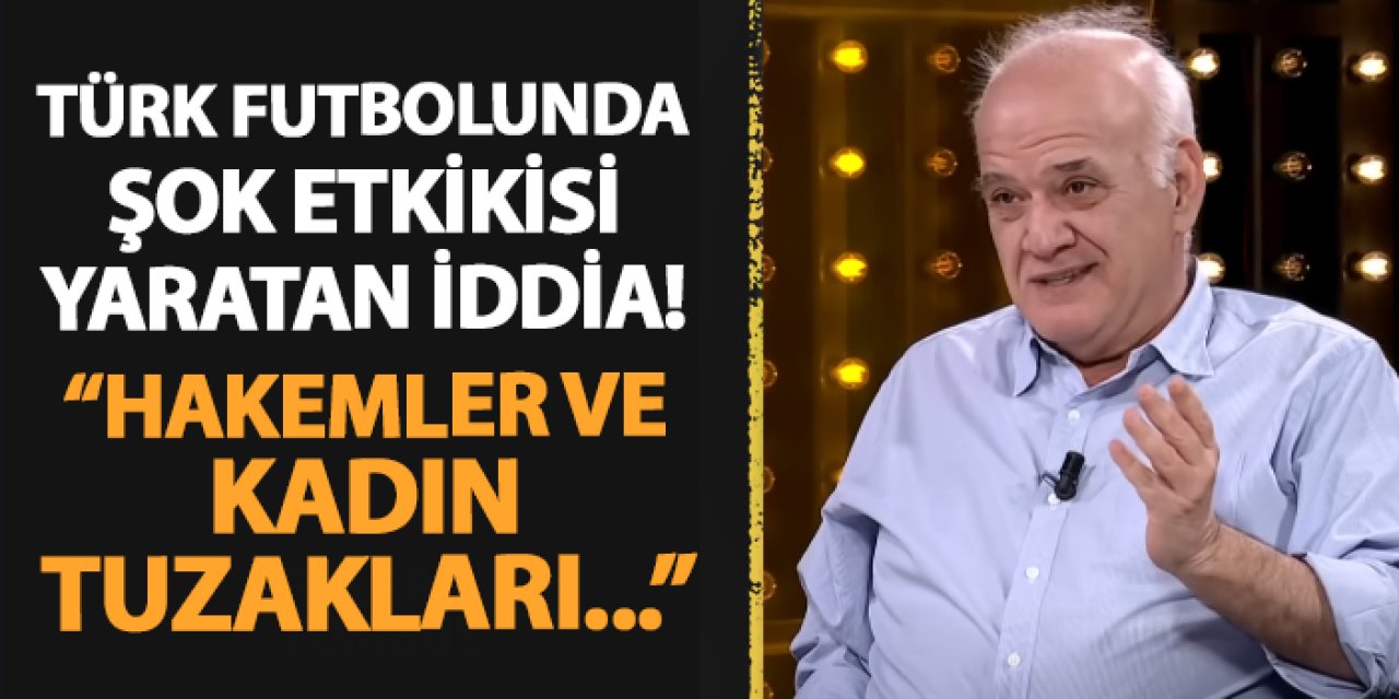 Ahmet Çakar'dan Türk futboluna bomba gibi düşen iddia! "Hakemler ve kadın tuzakları..."