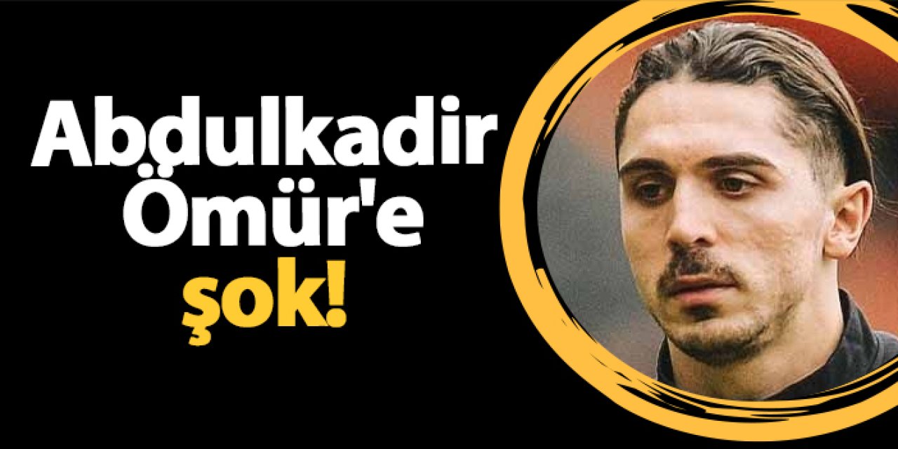 Abdulkadir Ömür'e şok!