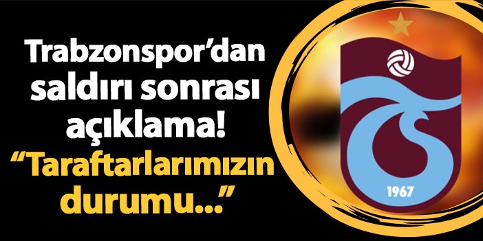 Trabzonspor’dan saldırı sonrası açıklama!