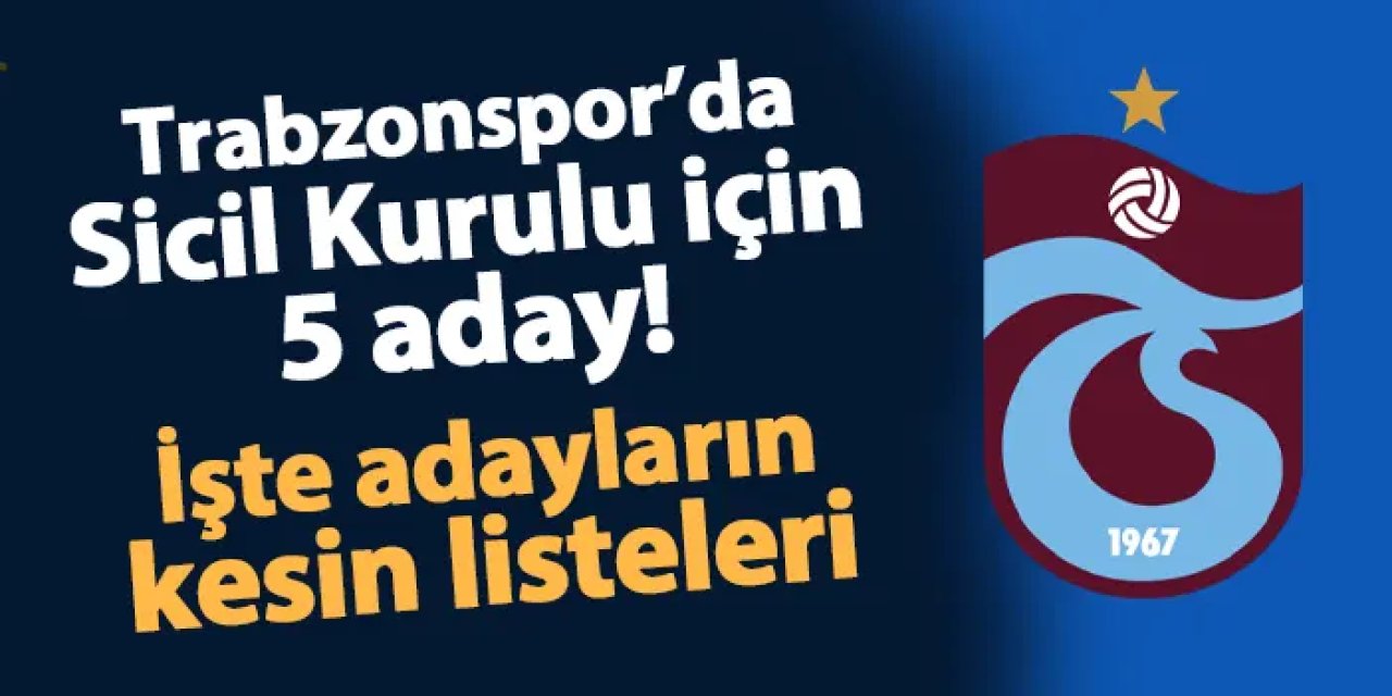 Trabzonspor'da Sicil Kurulu Başkanlığı için 5 aday! İşte adayların kesin listesi