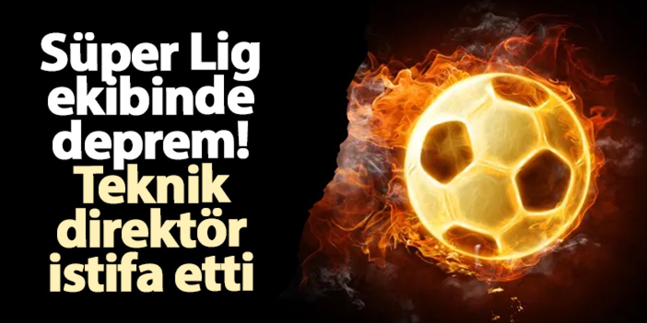 Süper Lig ekibinde deprem! Teknik direktör istifa etti