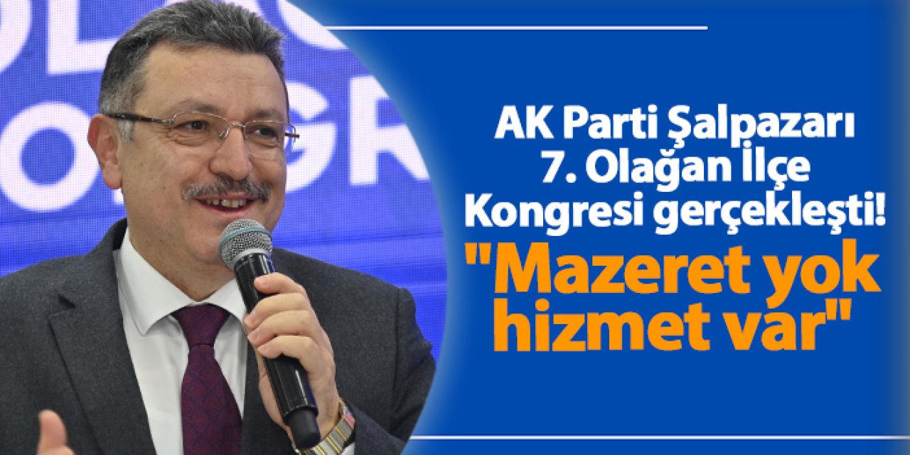 AK Parti Şalpazarı 7. Olağan İlçe Kongresi gerçekleşti! "Mazeret yok hizmet var"