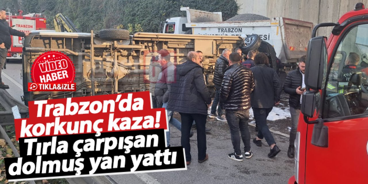 Trabzon’da korkunç kaza! Tırla çarpışan dolmuş yan yattı