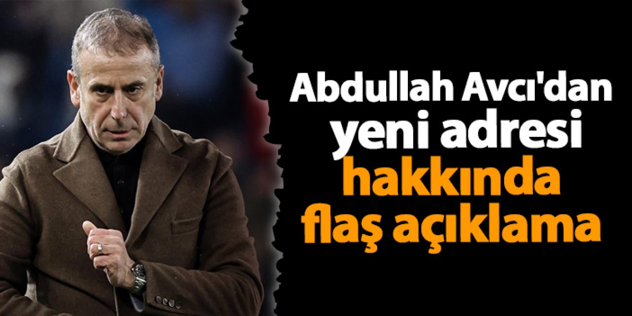 Abdullah Avcı'dan yeni adresi hakkında flaş açıklama