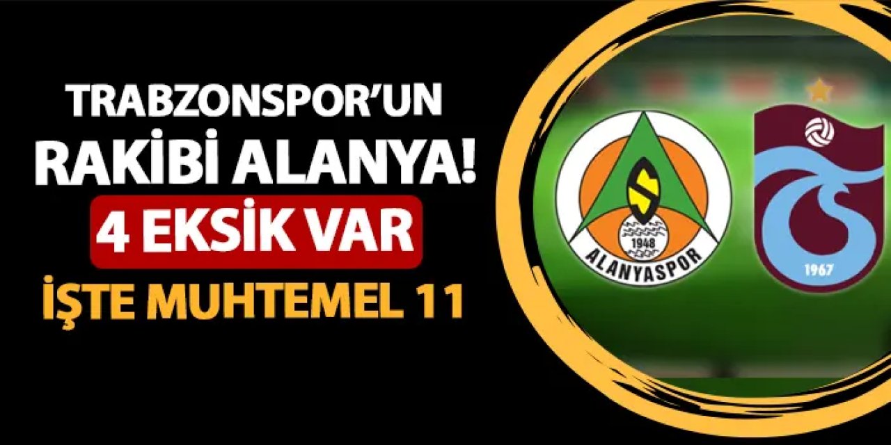 Trabzonspor Alanyaspor'a konuk oluyor! İşte muhtemel 11