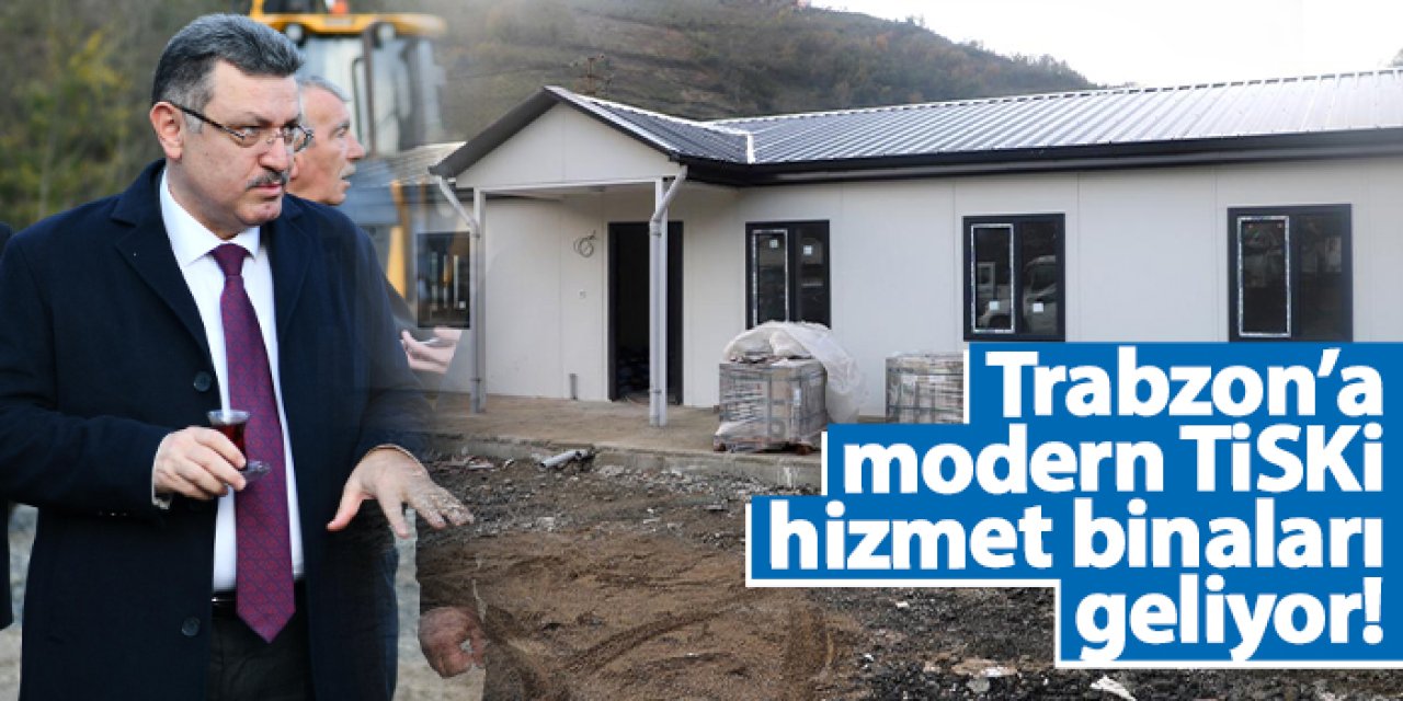 Trabzon’a modern TİSKİ hizmet binaları geliyor!