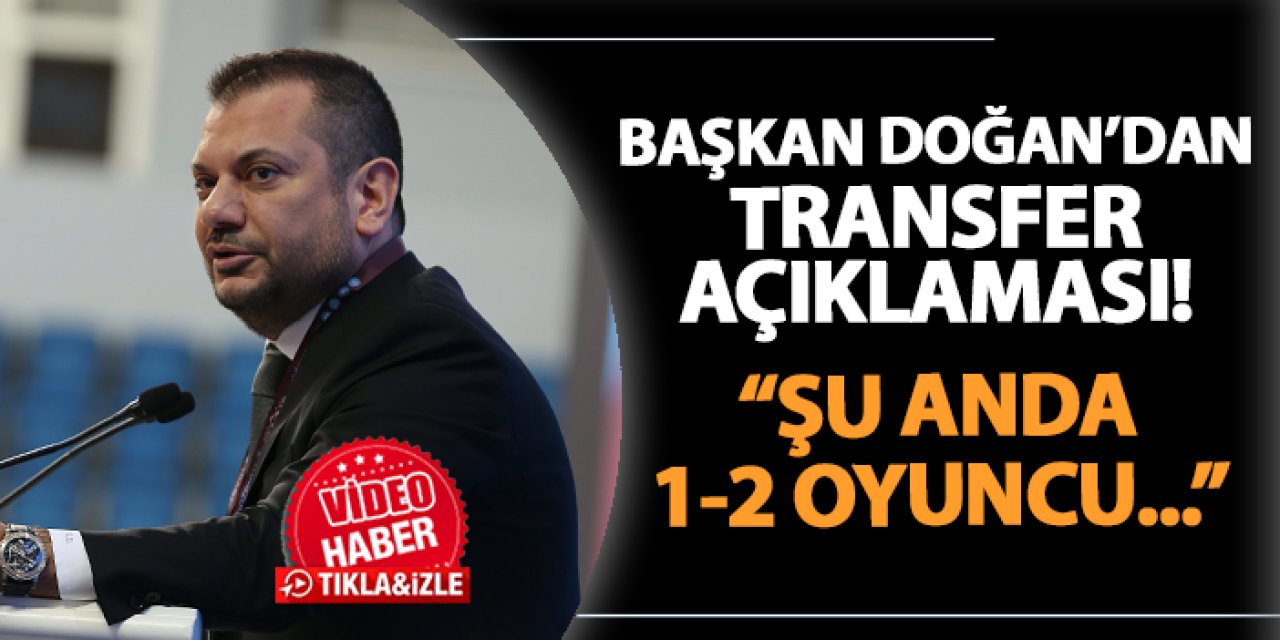 Trabzonspor'da Başkan Doğan'dan transfer açıklaması! "Şu anda 1-2 oyuncu..."