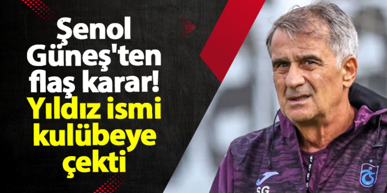 Trabzonspor'da Şenol Güneş'ten flaş karar! Yıldız ismi kulübeye çekti