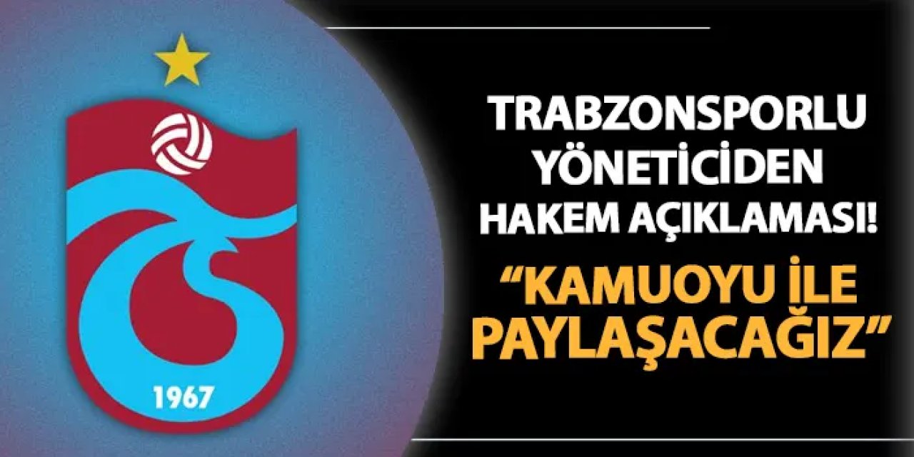 Trabzonsporlu yöneticiden hakem açıklaması! "Kamuoyu ile paylaşacağız"