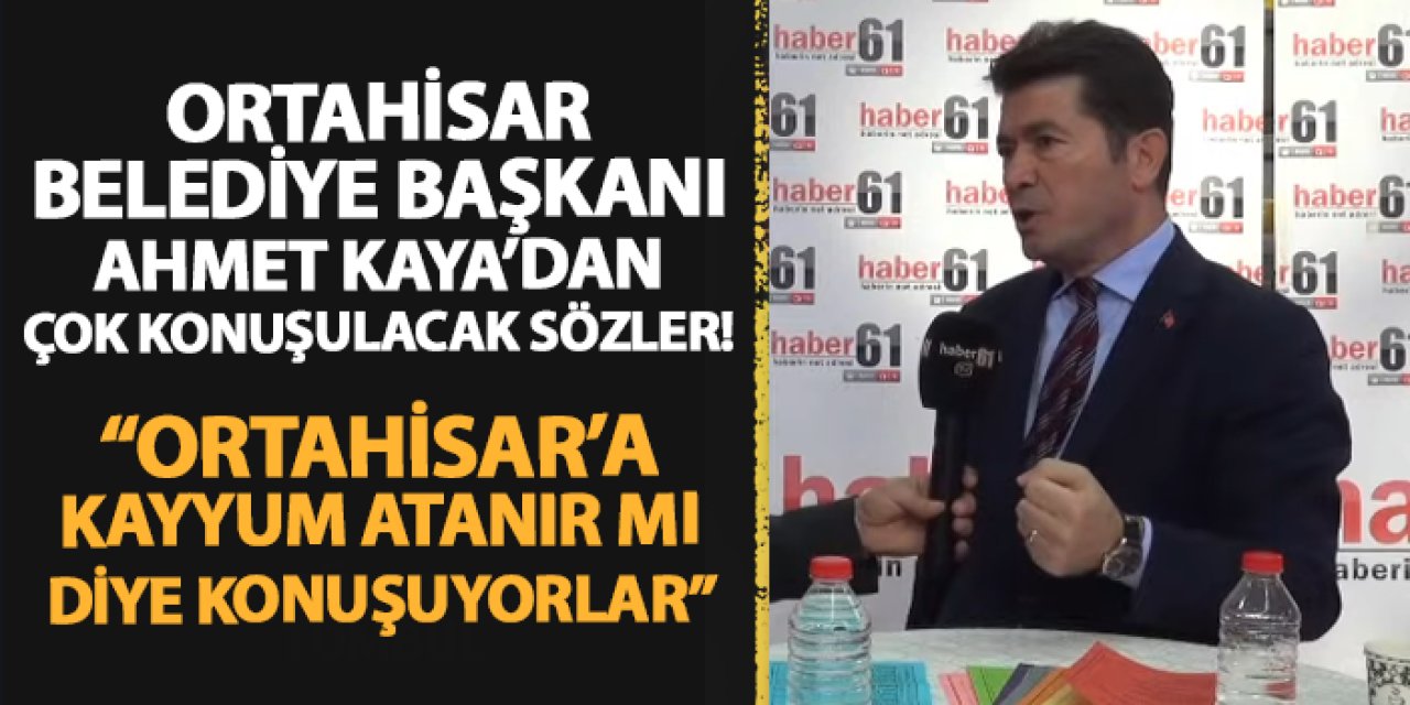 Başkan Ahmet Kaya'dan çok konuşulacak sözler! "Ortahisar'a kayyum atanır mı diye konuşuyorlar"