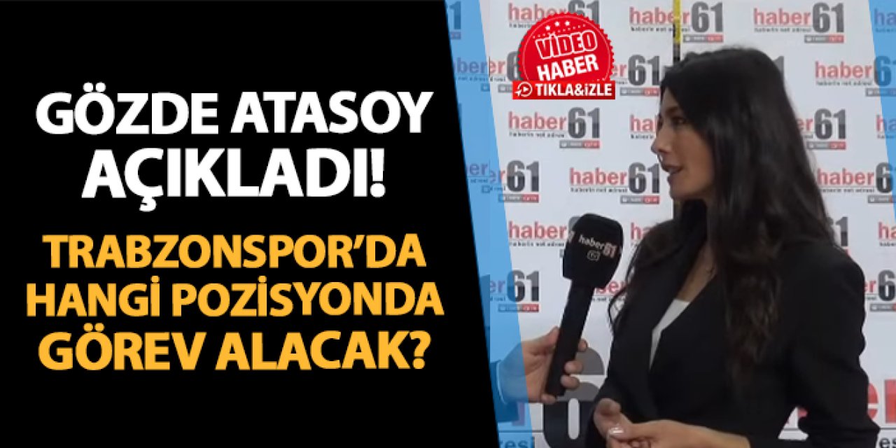 Ünlü sunucu Gözde Atasoy açıkladı! Trabzonspor'da hangi pozisyonda görev alacak?