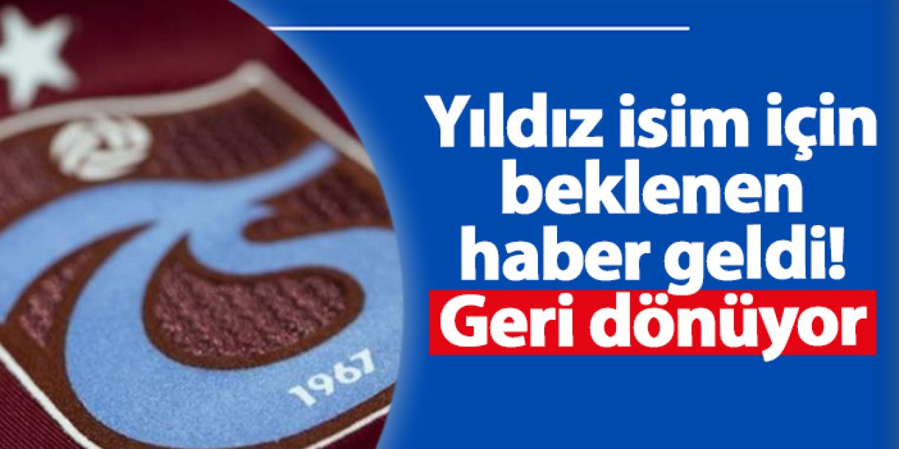 Trabzonspor'da yıldız isim için beklenen haber geldi! Geri dönüyor