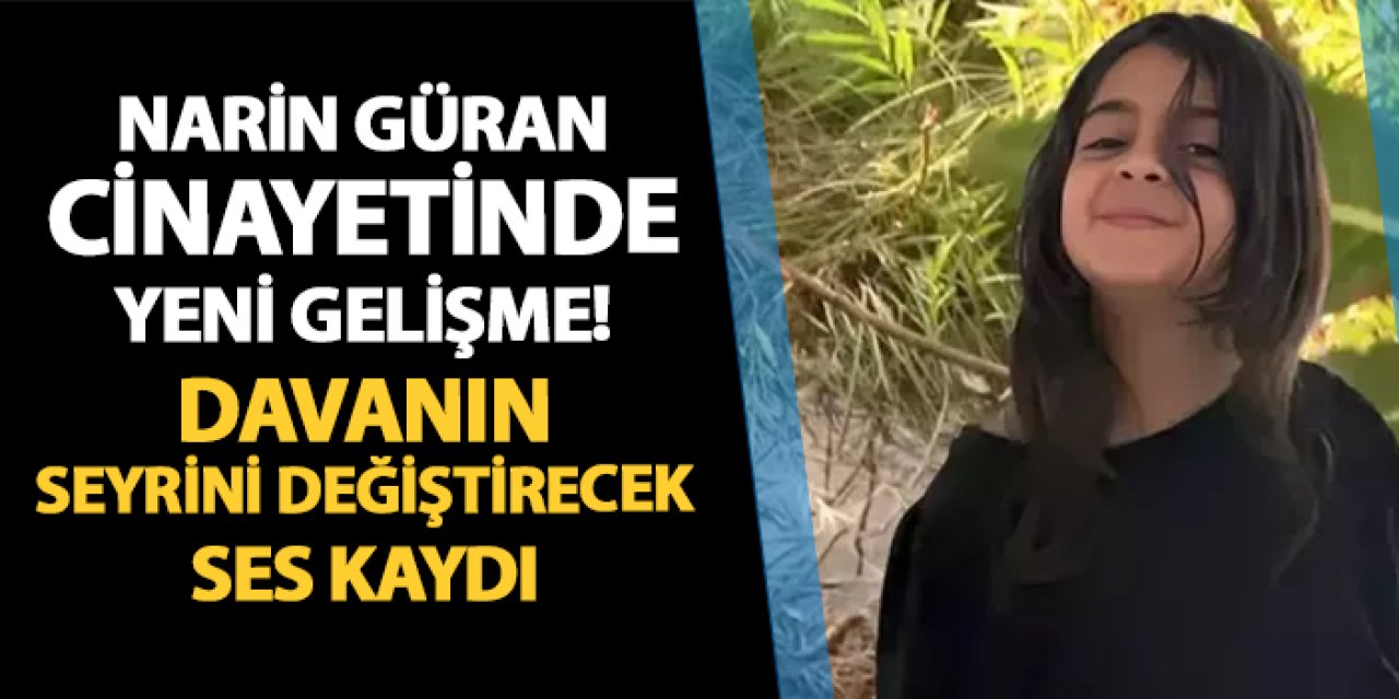 Narin Güran cinayetinde yeni gelişme! Davanın seyrini değiştirecek ses kaydı