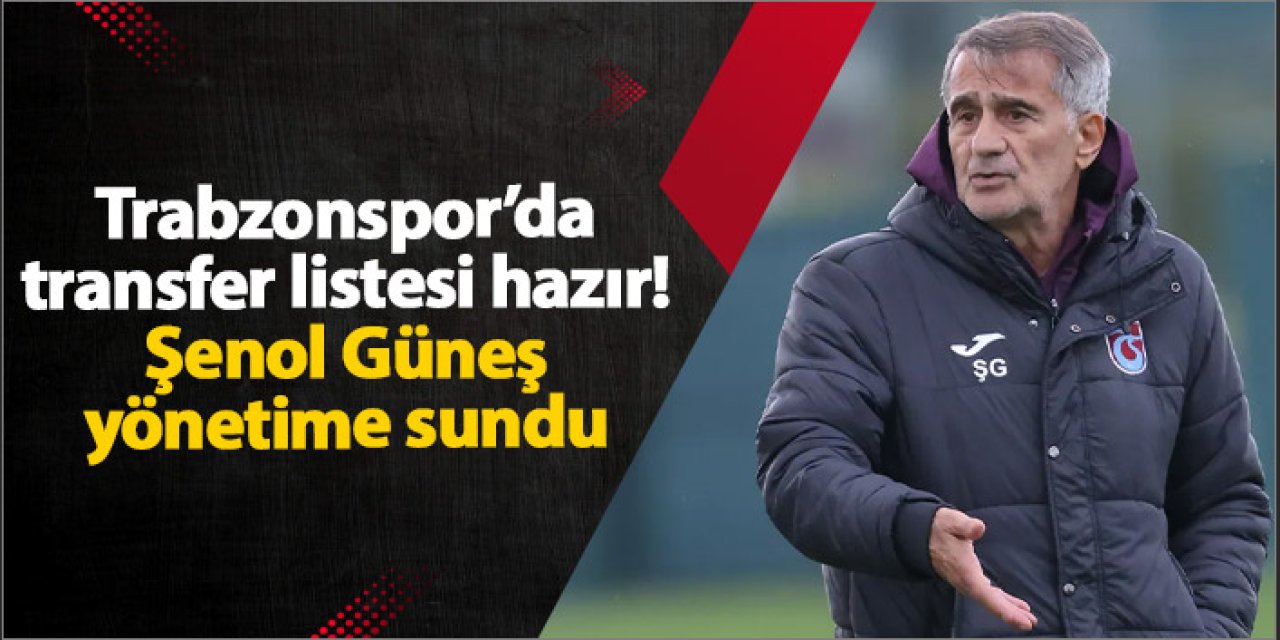 Trabzonspor’da transfer listesi hazır! Şenol Güneş yönetime sundu