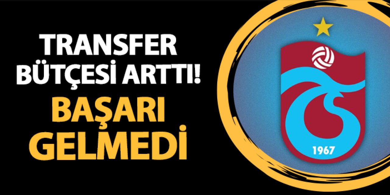 Trabzonspor'da transfer bütçesi arttı! Başarı gelmedi