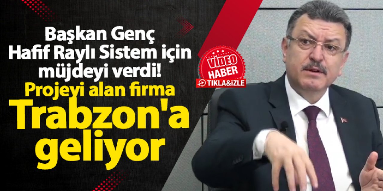 Başkan Genç Hafif Raylı Sistem için müjdeyi verdi! Projeyi alan firma Trabzon'a geliyor