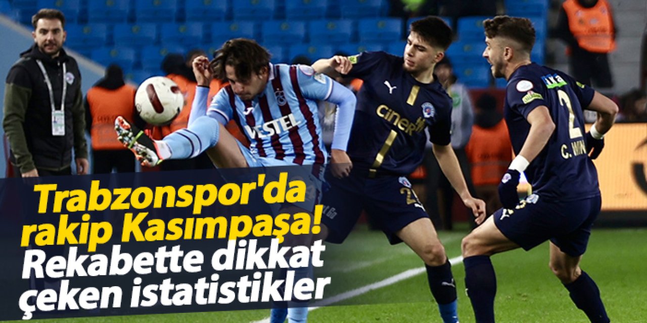 Trabzonspor'da rakip Kasımpaşa! Rekabette dikkat çeken istatistikler