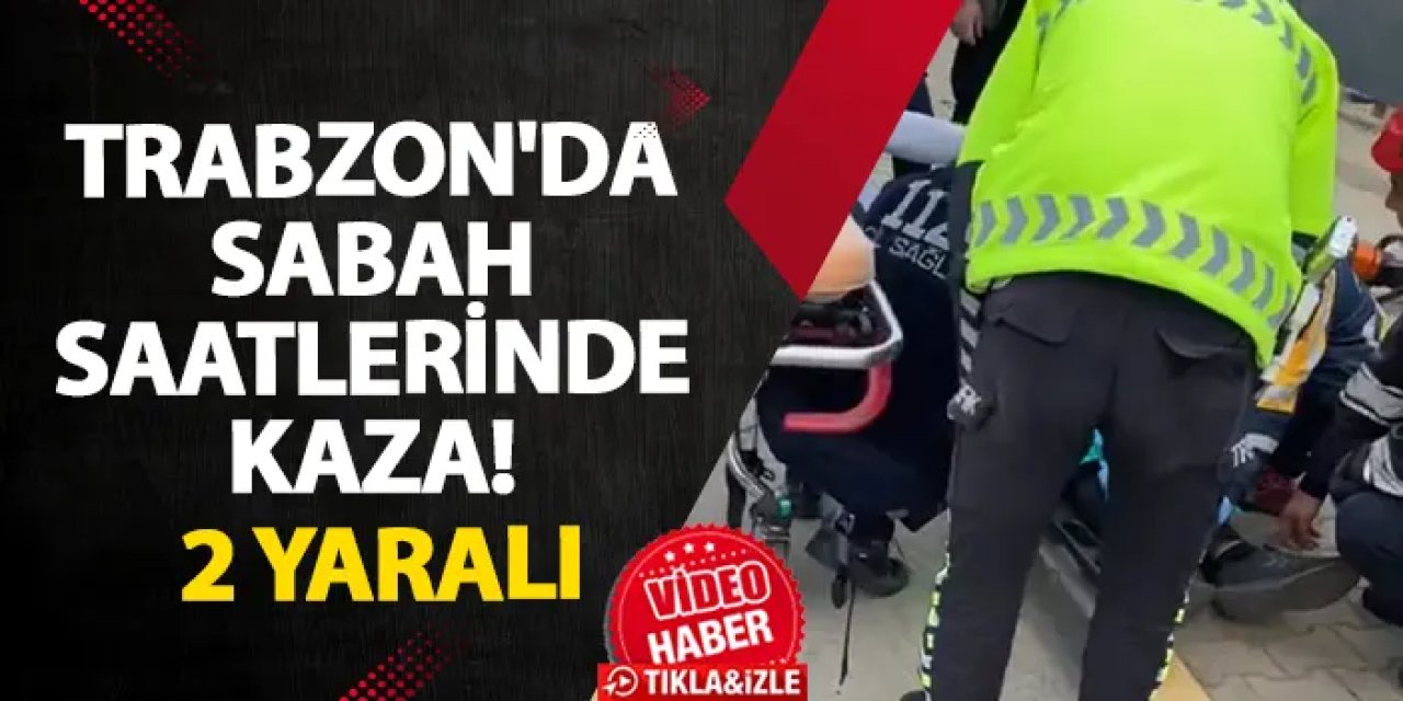 Trabzon'da sabah saatlerinde kaza! 2 yaralı