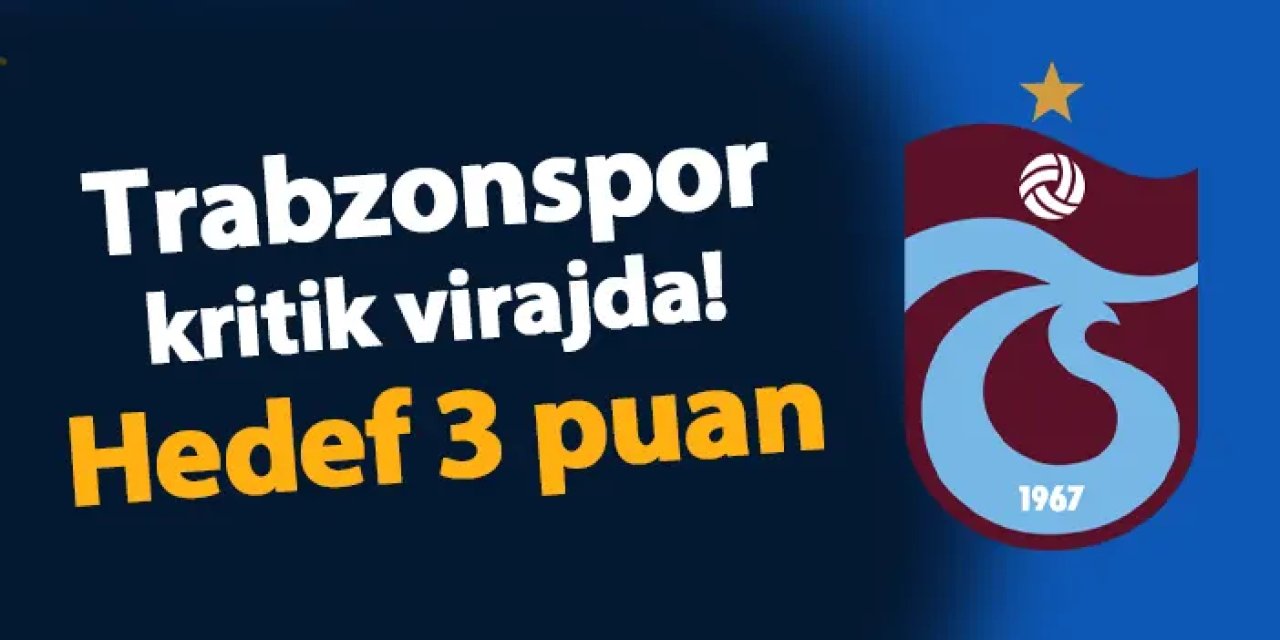 Trabzonspor kritik virajda! Hedef 3 puan