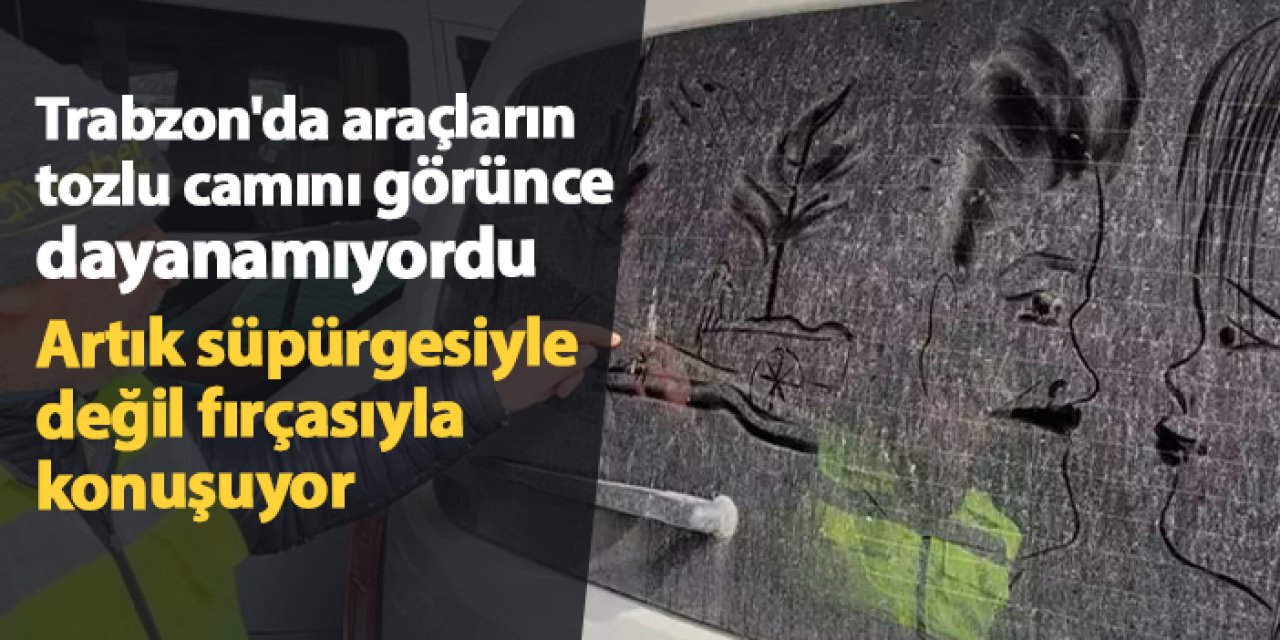 Trabzon'da araçların tozlu camını görünce dayanamıyordu! Artık süpürgesiyle değil fırçasıyla konuşuyor