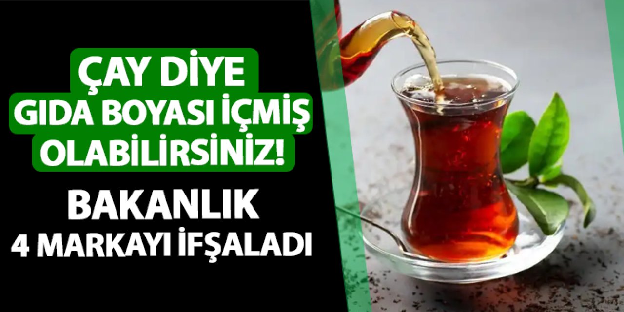 Çay diye gıda boyası içmiş olabilirsiniz! Bakanlık 4 markayı ifşaladı