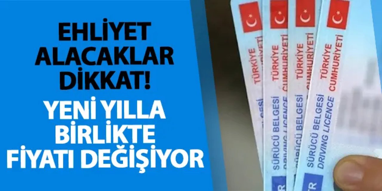 Ehliyet alacaklar dikkat! Yeni yılla birlikte fiyatı değişiyor