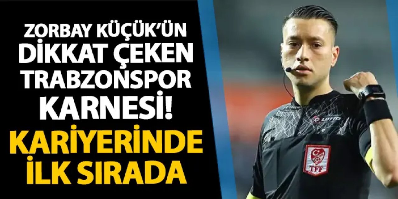 Hakem Zorbay Küçük'ün dikkat çeken Trabzonspor karnesi! Kariyerinde ilk sırada...