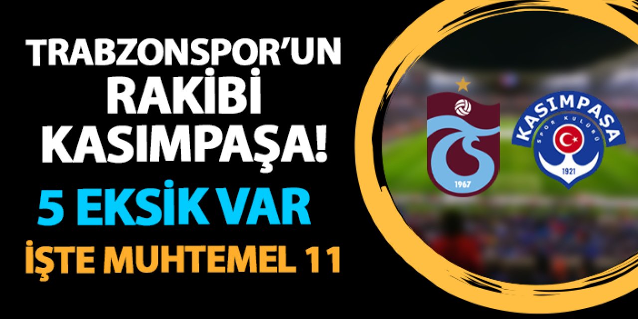 Trabzonspor'un rakibi Kasımpaşa! İşte muhtemel 11