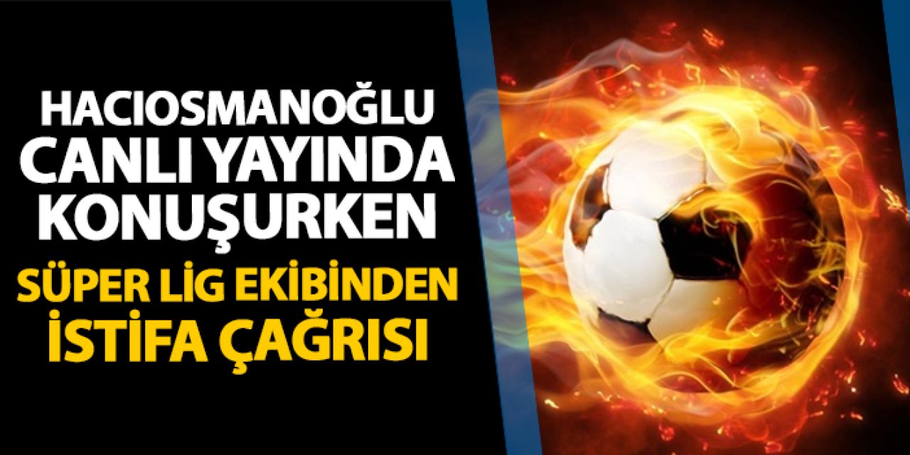 Hacıosmanoğlu canlı yayında konuşurken Süper Lig ekibinden flaş açıklama! "İstifaya davet ediyoruz"