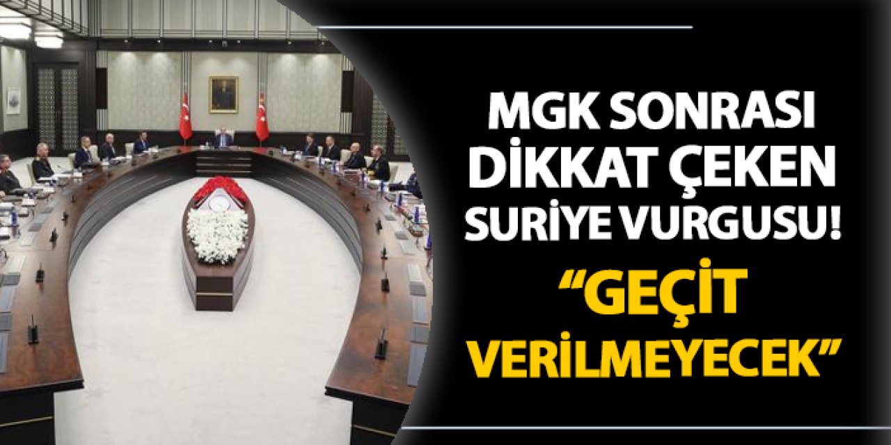 MGK sonrası Suriye vurgusu! "Geçit verilmeyecek"