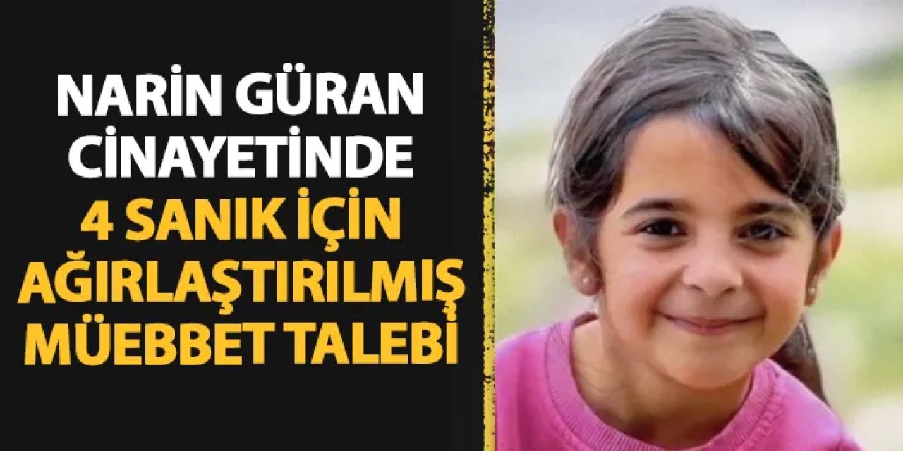 Narin Güran cinayetinde 4 sanığa ağırlaştırılmış müebbet talebi