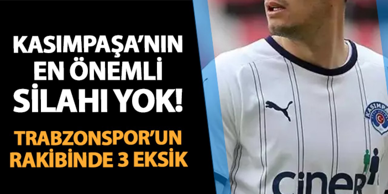 Kasımpaşa'nın en önemli silahı yok! Trabzonspor'un rakibinde 3 eksik