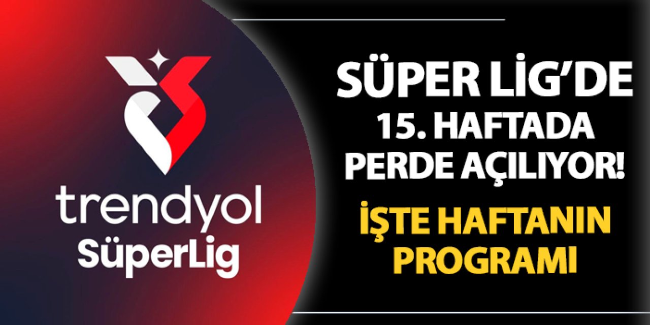 Süper Lig'de bugün hangi maçlar var? Haftanın maçları ve fikstürü