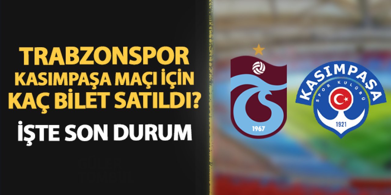 Trabzonspor - Kasımpaşa maçı için kaç bilet satıldı? İşte bilet satışlarında son durum