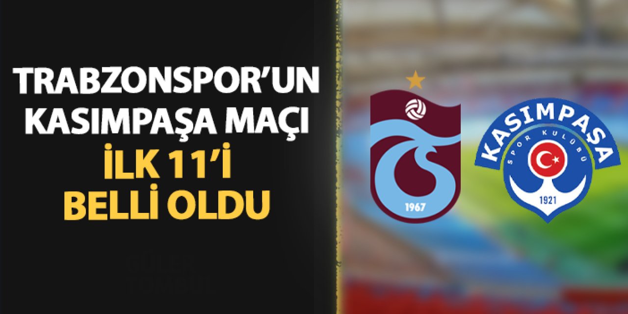 Trabzonspor'un Kasımpaşa 11'i belli oldu!