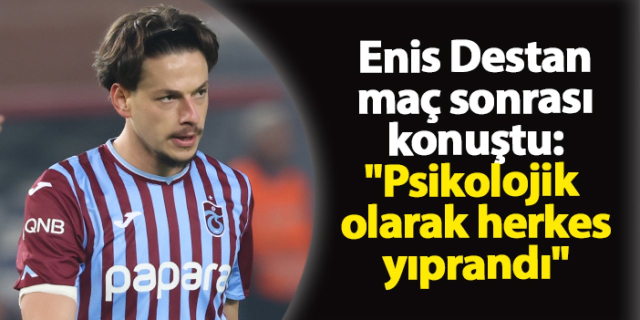 Trabzonspor'da Enis Destan maç sonrası konuştu: "Psikolojik olarak herkes yıprandı"