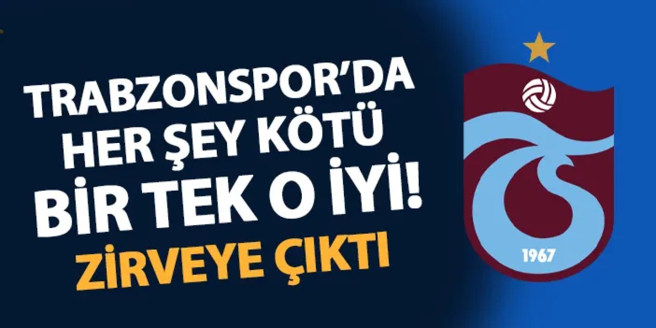 Trabzonspor'da her şey kötü! Bir tek o iyi: Zirveye çıktı