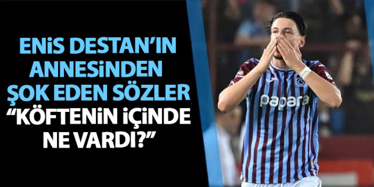 Trabzonspor'da Enis Destan'ın annesinden şok eden iddialar "Köftenin içinde ne vardı"