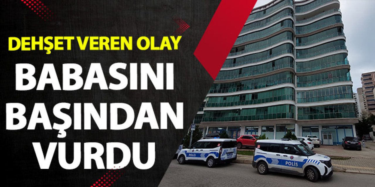 Samsun'da dehşete düşüren olay! 16 yaşındaki çocuk babasını başından vurdu