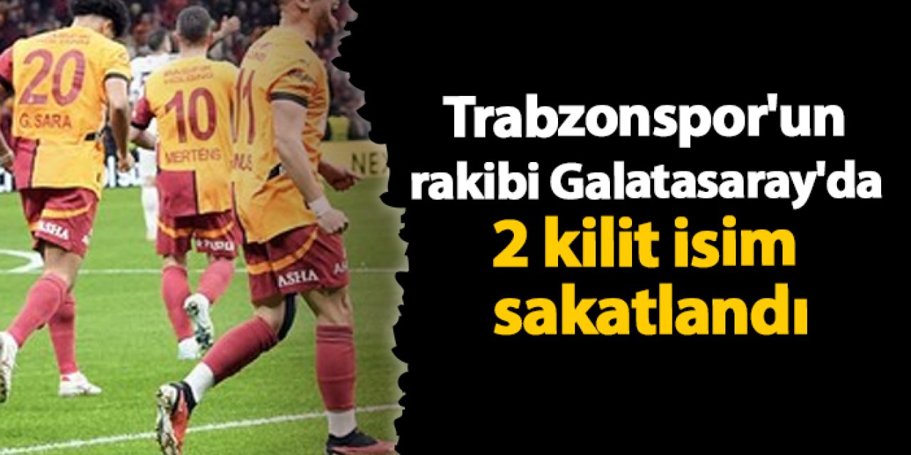 Trabzonspor'un rakibi Galatasaray'da 2 kilit isim sakatlandı