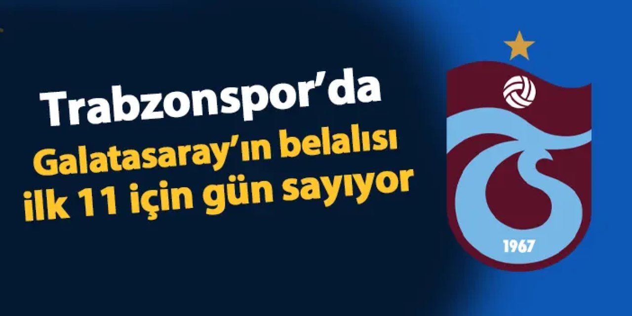 Trabzonspor'da Galatasaray'ın belalısı 11'e dönüyor! Derbide sahada olacak