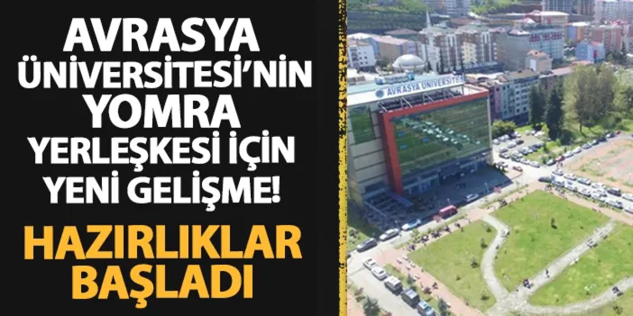 Avrasya Üniversitesi'nin Yomra yerleşkesi için yeni gelişme! Hazırlıklar başladı