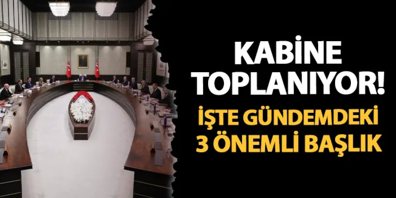 Kabine toplanıyor! Gündemde Suriye'deki gelişmeler ve asgari ücret var